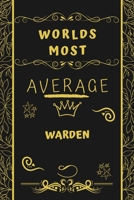 Worlds Most Average Warden: Perfect Gag Gift For An Average Warden Who Deserves This Award! | Blank Lined Notebook Journal | 120 Pages 6 x 9 Format | Office | Birthday | Christmas | Xmas 1677260947 Book Cover