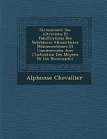 Dictionnaire Des Alt�rations Et Falsifications Des Substances Alimentaires M�dicamenteuses Et Commerciales Avec L'indication Des Moyens De Les Reconnaitre 114789518X Book Cover