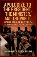 Apologize to the President, the Minister, and the Public; Kidnapped for the Truth - The Healer They Couldn't Silence B0FMQB7LG3 Book Cover