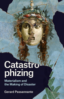 Catastrophizing: Materialism and the Making of Disaster 022661221X Book Cover