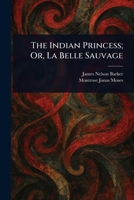 The Indian Princess; Or, La Belle Sauvage 1023274930 Book Cover