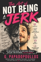 The Art of Not Being a Jerk: A brutally honest guide to love, empathy and emotional growth. B0G1B4QN5Q Book Cover