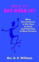 Help to GET OVER IT!: When Circumstances in Life Have Us Stuck and Powerless to Move Forward 1403382530 Book Cover