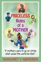 Priceless Roles of a Mother: 'If Mothers Were to Go on Strike, What Would the World Be Like?' 1539853071 Book Cover