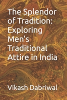 The Splendor of Tradition: Exploring Men's Traditional Attire in India B0C7J827QG Book Cover