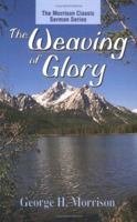 Weaving of Glory, The (Morrison Classic Sermon Series, The) 082543291X Book Cover