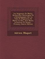 Les Seigneurs De Marly: Recherches Historiques Et Archéologiques Sur La Ville Et Seigneurie De Marly-le-roi : Avec Notes, Armoiries Et Sceaux 1018384251 Book Cover