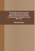 The Families of John and Jane (Vosburgh) Bush of Caldwell Manor, Lower Canada and their son Peter Bush of Franklin County, New York 1105710378 Book Cover