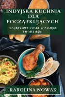 Indyjska Kuchnia dla Początkujących: Wyjątkowe Smaki w Zasięgu Twojej Ręki 1835502369 Book Cover