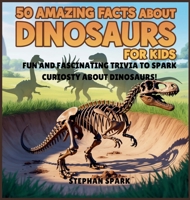 50 Amazing Facts About Dinosaurs for Kids: Fun and Fascinating Trivia to Spark Curiosity About Dinosaurs! (Amazing Facts about Popular Things and Concepts) B0FBJ8FMCK Book Cover