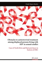 Obstacles to antiretroviral treatment among displaced persons living with HIV in armed conflict: Case of North Kivu and Ituri provinces in Eastern of DRC 9999320090 Book Cover