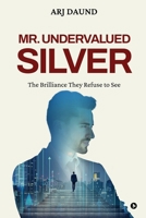 Mr. Undervalued Silver: The Brilliance They Refuse to See B0FDWSSN9V Book Cover