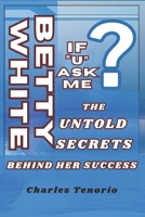 BETTY WHITE: THE UNTOLD SECRETS BEHIND HER SUCCESS B0CNGL5VKN Book Cover