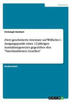 Zwei gescheiterte Attentate auf Wilhelm I.: Ausgangspunkt eines 12-j�hrigen Ausnahmegesetzes gegen�ber den Vaterlandslosen Gesellen 3656476101 Book Cover