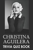 Christina Aguilera Trivia Quiz Book: The One With All The Questions B085DSCDFL Book Cover