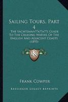 Sailing Tours, Part 4: The Yachtsman’s Guide To The Cruising Waters Of The English And Adjacent Coasts 1166204944 Book Cover