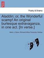 Aladdin; or, the Wonderful scamp! An original burlesque extravaganza, in one act. [In verse.] 1241190704 Book Cover