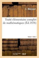 Traité élémentaire complet de mathématiques. Volume 1. Partie 1 2019995972 Book Cover