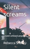 Silent screams: Unseen unheard unspoken B0F5BRLVZD Book Cover