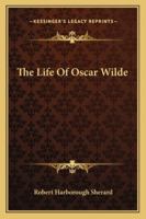 The Life of Oscar Wilde; With a Full Reprint of the Famous Revolutionary Article, Jacta Alea est, Which was Written by Jane Francesca Elgee, who ... Chapter Conributed by one of the Prisonwarder 1016395949 Book Cover