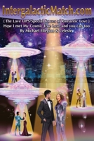 IntergalacticMatch.com: {The Love OPS/Special Forces of Romantic Love} How I met My Cosmic True Love and you can too 1685368654 Book Cover