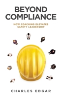 Beyond Compliance : How Coaching Elevates Safety Leadership 1543785557 Book Cover