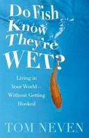 Do Fish Know Theyre Wet?: Living in Your WorldWithout Getting Hooked 0801065186 Book Cover