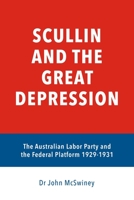 Scullin and the Great Depression: The Australian Labor Party and the Federal Platform 1929 - 1931 B087L4LH2V Book Cover
