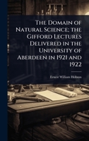 The Domain of Natural Science; the Gifford Lectures Delivered in the University of Aberdeen in 1921 and 1922 1024080609 Book Cover