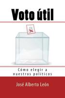 Voto �til: C�mo Elegir a Nuestros Pol�ticos 1540716902 Book Cover
