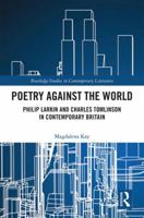 Poetry Against the World: Philip Larkin and Charles Tomlinson in Contemporary Britain 0367664941 Book Cover