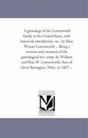 A Genealogy of the Leavenworth Family in the United States, With Historical introduction, Etc., by Elias Warner Leavenworth ... Being A Revision and ... W. Leavenworth, then of Great Barrington, Ma 1425545300 Book Cover