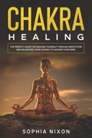 Chakra Healing: The perfect guide for healing yourself through meditation and balancing your chakra to awaken your mind. B08M2G22GH Book Cover