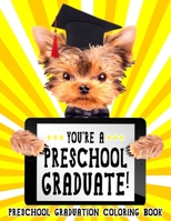 You're A Preschool Graduate! Preschool Graduation Coloring Book: A Gift For Boys And Girls Finishing Kindergarten B088LBXC72 Book Cover