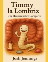 Timmy la Lombriz: Una Historia Sobre Compartir (Spanish Edition) B0H1795F43 Book Cover