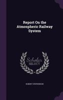 Report on the Atmospheric Railway System 1341121089 Book Cover