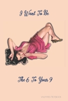 Valentines Notebook: I Want To Be The 6 To Your 9 Rude Retro Style Gift Journal For The Naughty Lady In Your Life 1660648386 Book Cover