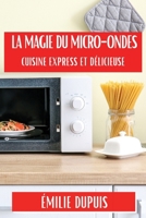 La Magie du Micro-Ondes: Cuisine Express et Délicieuse 1835867626 Book Cover