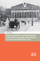 Fascism, Liberalism and Europeanism in the Political Thought of Bertrand de Jouvenel and Alfred Fabre-Luce 1041179162 Book Cover