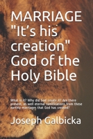 MARRIAGE? It's his creation; God of the Holy Bible: What is it? Why did God create it? Are there present, as well eternal ramifications from these earthly marriages that God has created? B08C8Z623N Book Cover