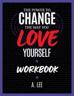 The Power to Change the Way You Love Yourself: Workbook 1961523035 Book Cover