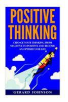 Positive Thinking: Change Your Thinking from Negative to Positive and Become an Optimist for Life (Positive Thinking, Positive Discipline, Positive Psychology, Happiness, Positive Affirmations) 1530939860 Book Cover