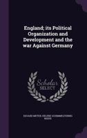 England; Its Political Organization and Development and the War Against Germany 116463416X Book Cover