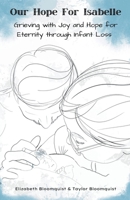 Our Hope For Isabelle: Grieving with Joy and Hope for Eternity through Infant Loss B0BWX67RC5 Book Cover