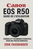 Guide de l'utilisateur du Canon EOS R50: Conseils et techniques essentiels pour des photos parfaites (French Edition) B0FXLZN4YH Book Cover