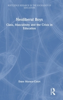 Neoliberal Boys: Class, Masculinity and the Crisis in Education (Routledge Research in the Sociology of Education) 1041164289 Book Cover