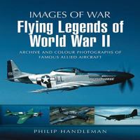 Flying Legends of World War II: Archive and Colour Photos of Famous Allied Aircraft 1848843089 Book Cover