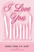 I Love You Mom! 1594675511 Book Cover