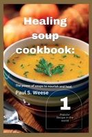 Healing soup cookbook: The power of soups to nourish and heal. Vol.1 B0BW37KYHX Book Cover
