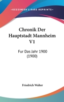Chronik Der Hauptstadt Mannheim V1: Fur Das Jahr 1900 (1900) 1168094070 Book Cover